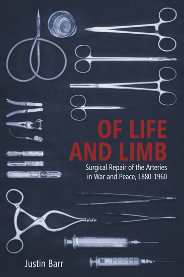Of Life and Limb - Surgical Repair of the Arteries in War and Peace 1880-1960 - cover