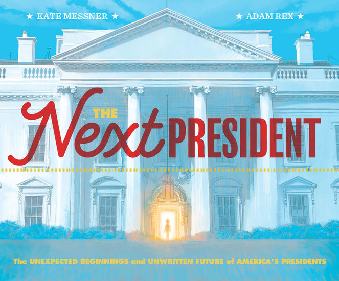 The Next President - The Unexpected Beginnings and Unwritten Future of America's Presidents - cover