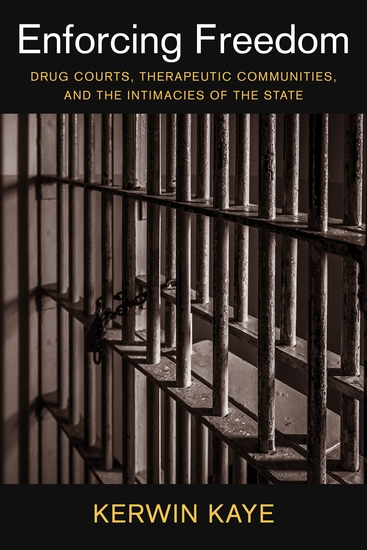 Enforcing Freedom - Drug Courts Therapeutic Communities and the Intimacies of the State - cover
