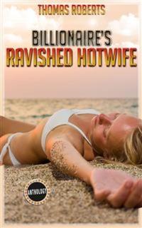 Billionaire's Ravished Hotwife - The Complete Anthology