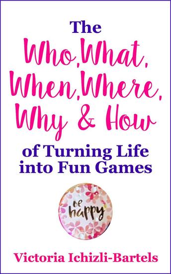 The Who What When Where Why & How of Turning Life into Fun Games - cover