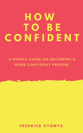How to Be Confident - A simple guide on becoming a more confident person - cover