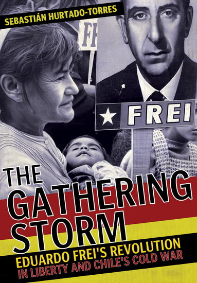 The Gathering Storm - Eduardo Frei's Revolution in Liberty and Chile's Cold War - cover