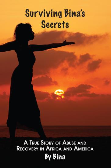 Surviving Bina's Secrets - A True Story of Abuse and Recovery in Africa and America - cover