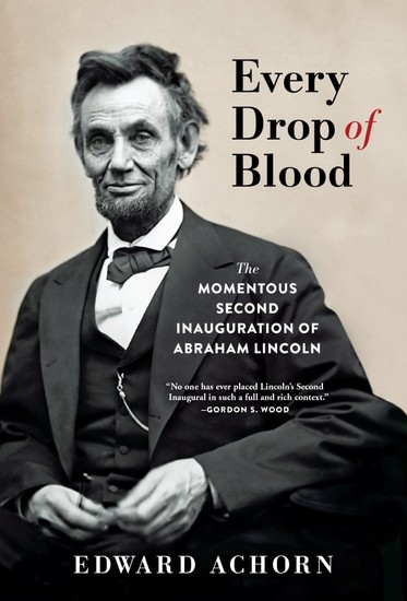 Every Drop of Blood - The Momentous Second Inauguration of Abraham Lincoln - cover