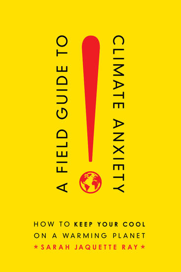 A Field Guide to Climate Anxiety - How to Keep Your Cool on a Warming Planet - cover