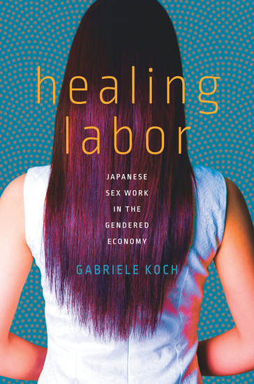Healing Labor - Japanese Sex Work in the Gendered Economy - cover