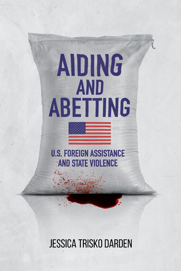 Aiding and Abetting - US Foreign Assistance and State Violence - cover