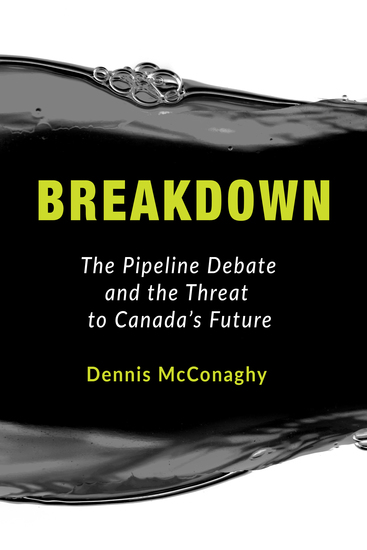 Breakdown - The Pipeline Debate and the Threat to Canada's Future - cover