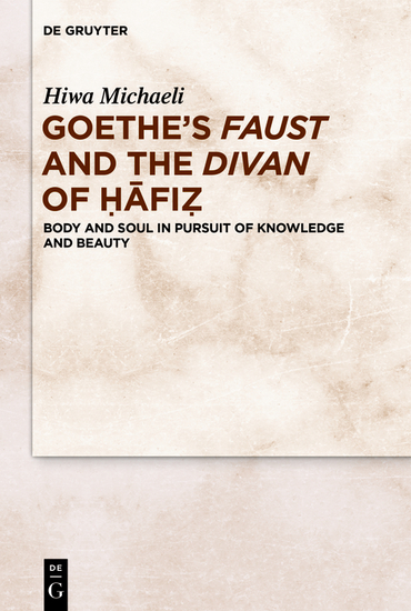 Goethe’s Faust and the Divan of Ḥāfiẓ - Body and Soul in Pursuit of Knowledge and Beauty - cover