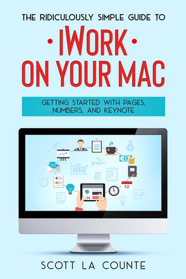 The Ridiculously Simple Guide to iWorkFor Mac - Getting Started With Pages Numbers and Keynote - cover