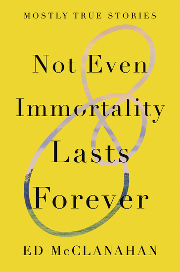 Not Even Immortality Lasts Forever - Mostly True Stories - cover