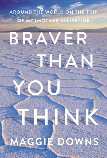 Braver Than You Think - Around the World on the Trip of My (Mother’s) Lifetime - cover