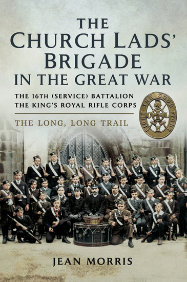 The Church Lads' Brigade in the Great War - The 16th (service) Battalion The King's Royal Rifle Corps The Long Trail - cover