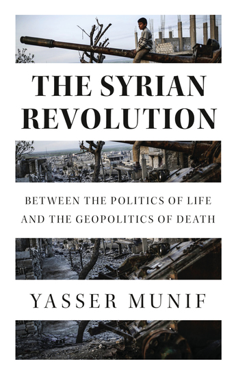 The Syrian Revolution - Between the Politics of Life and the Geopolitics of Death - cover