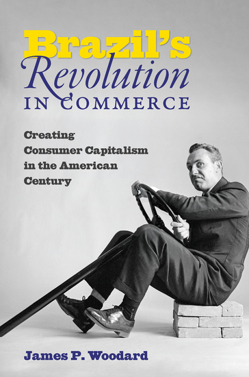 Brazil's Revolution in Commerce - Creating Consumer Capitalism in the American Century - cover