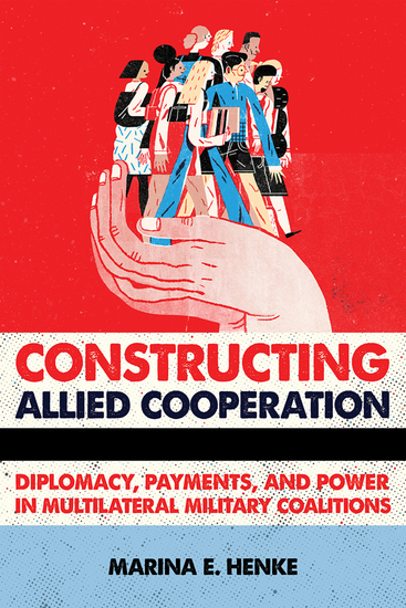 Constructing Allied Cooperation - Diplomacy Payments and Power in Multilateral Military Coalitions - cover