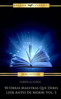 50 Obras Maestras Que Debes Leer Antes De Morir: Vol 3