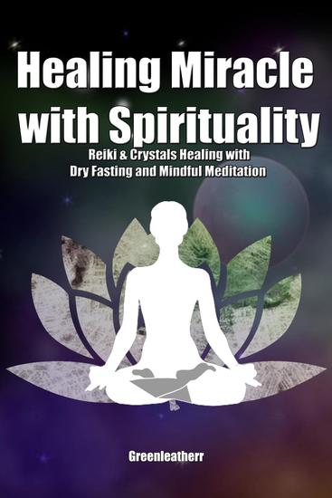 Healing Miracle with Spirituality: Reiki & Crystals Healing with Dry Fasting and Mindful Meditation - cover