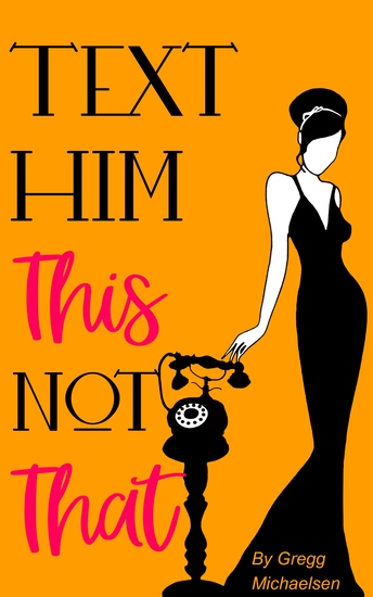 Text Him This Not That - Texting Tips To Build Attraction and Shorten His Response Time! - cover