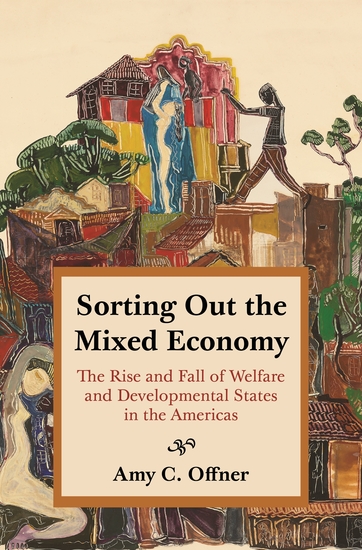 Sorting Out the Mixed Economy - The Rise and Fall of Welfare and Developmental States in the Americas - cover