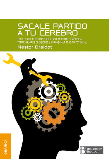 Sacale partido a tu cerebro - Todo lo que necesitas saber para mejorar tu memoria tomar decisiones y aprovechar todo tu potencial - cover