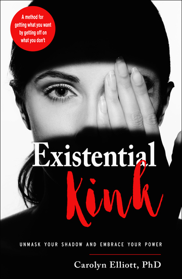 Existential Kink - Unmask Your Shadow and Embrace Your Power (A method for getting what you want by getting off on what you don't) - cover