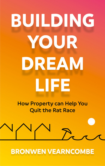 Building Your Dream Life - How Property Can Help You Quit the Rat Race - cover