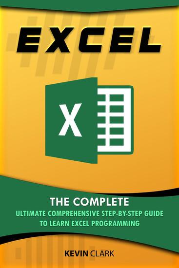 Excel : The Complete Ultimate Comprehensive Step-By-Step Guide To Learn Excel Programming - cover