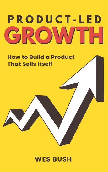 Product-Led Growth - How to Build a Product That Sells Itself - cover