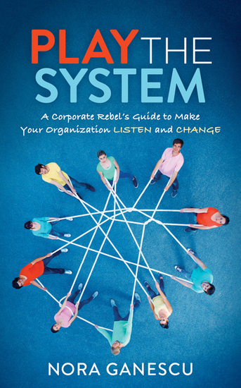 Play the System - A Corporate Rebel’s Guide to Make Your Organization Listen and Change - cover