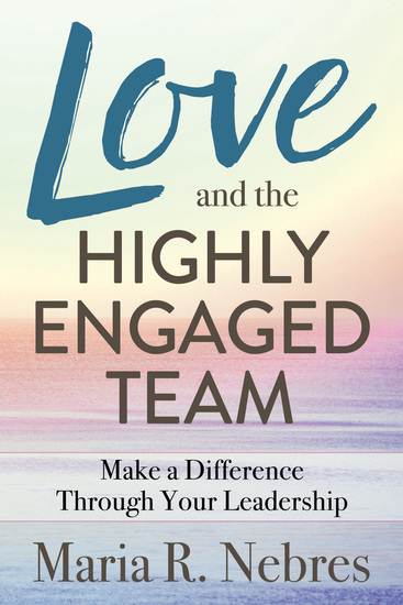 Love and the Highly-Engaged Team - Make a Difference Through Your Leadership - cover