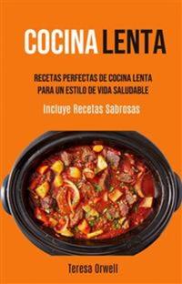 Cocina Lenta: Recetas Perfectas De Cocina Lenta Para Un Estilo De Vida Saludable