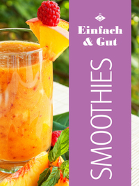 Smoothies - 20 leckere Rezepte für köstliche Smoothies
