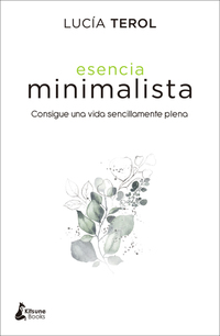 Esencia minimalista - Consigue una vida sencillamente plena