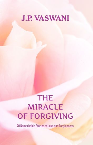 The Miracle of Forgiving - 70 Remarkable Stories of Love and Forgiveness - cover