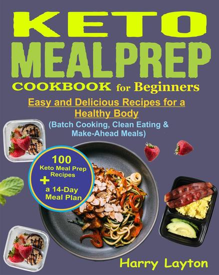 Keto Meal Prep Cookbook for Beginners: 100 Easy and Delicious Keto Meal Prep Recipes for a Healthy Body with a 14-Day Meal Plan (Batch Cooking Clean Eating & Make-Ahead Meals) - cover
