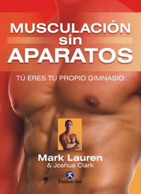Musculación sin aparatos - Tú eres tu propio gimnasio La biblia del ejercicio con autocarga