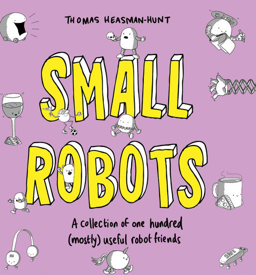 Small Robots - A collection of one hundred (mostly) useful robot friends - cover