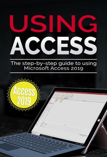 Using Access 2019 - The Step-by-step Guide to Using Microsoft Access 2019 - cover