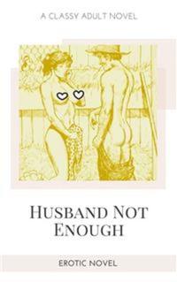 Husband Not Enough - Erotic Novel