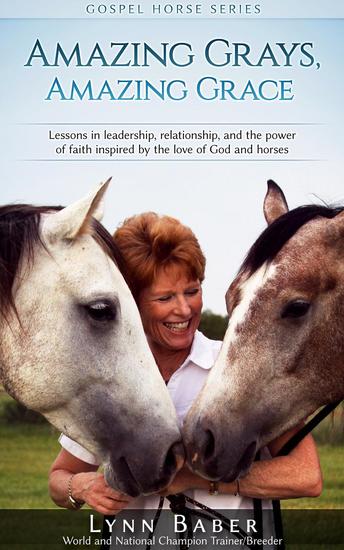 Amazing Grays Amazing Grace - Lessons in Leadership Relationship and the Power of Faith Inspired by the Love of God and Horses - Gospel Horse #1 - cover