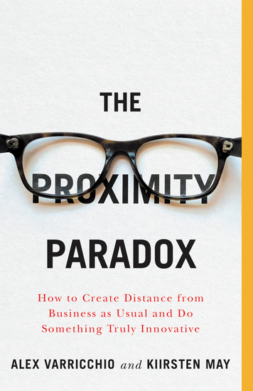 The Proximity Paradox - How to Create Distance from Business as Usual and Do Something Truly Innovative - cover