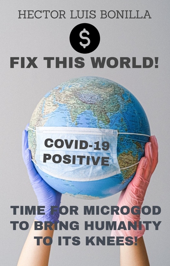 Fix this World! - Covid-19 Positive -Time for Microgod to Bring Humanity to its KNEES! - cover