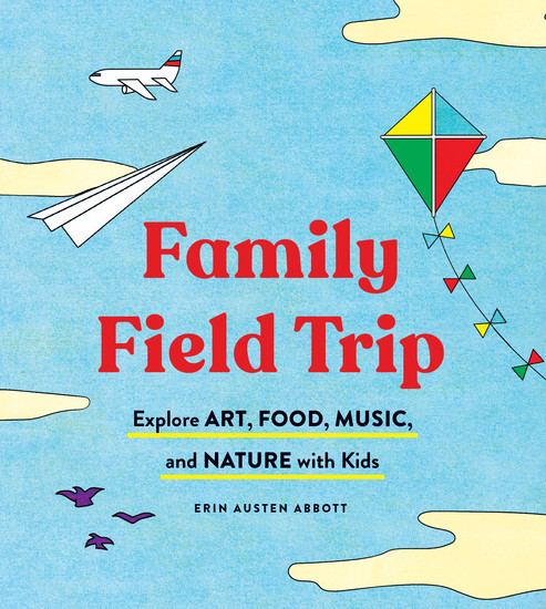 Family Field Trip - Explore Art Food Music and Nature with Kids - cover