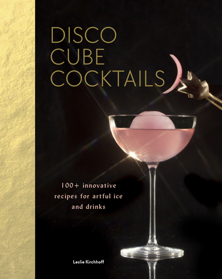Disco Cube Cocktails - 100+ innovative recipes for artful ice and drinks - cover