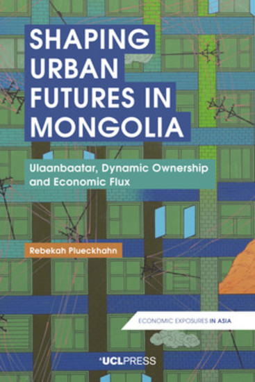 Shaping Urban Futures in Mongolia - Ulaanbaatar Dynamic Ownership and Economic Flux - cover