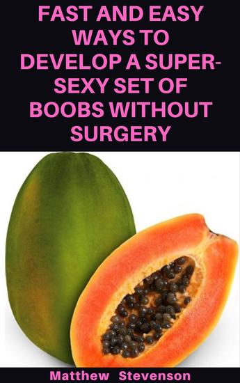 Fast And Easy Ways to Develop a Super-Sexy Set of Boobs without Surgery - cover