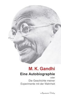 M K Ghandi: Eine Autobiographie oder Die Geschichte meiner Experimente mit der Wahrheit