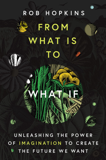 From What Is to What If - Unleashing the Power of Imagination to Create the Future We Want - cover